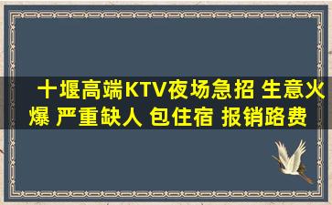 十堰高端KTV夜场急招 生意火爆 严重缺人 包住宿 报销路费